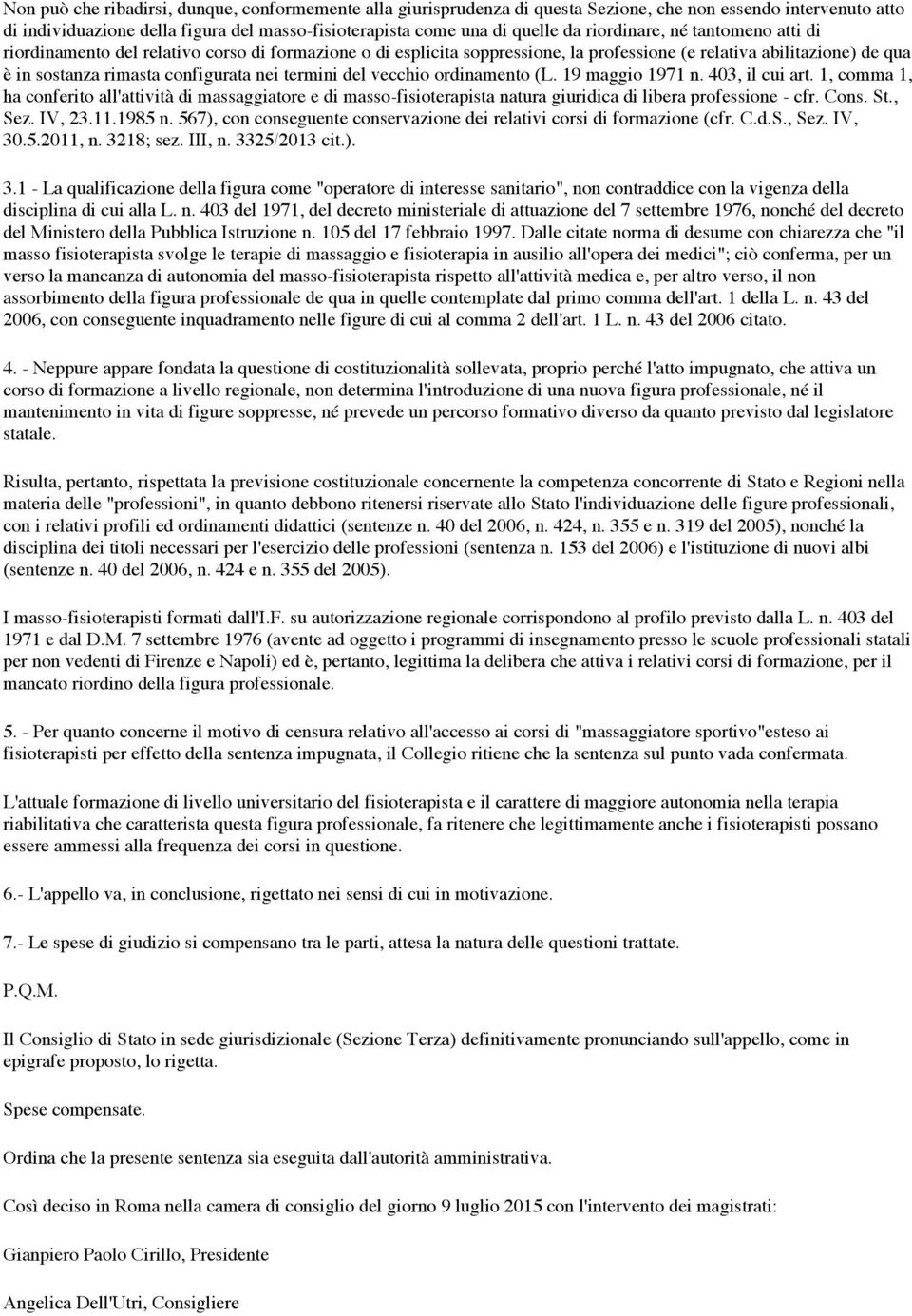 termini del vecchio ordinamento (L. 19 maggio 1971 n. 403, il cui art. 1, comma 1, ha conferito all'attività di massaggiatore e di masso-fisioterapista natura giuridica di libera professione - cfr.