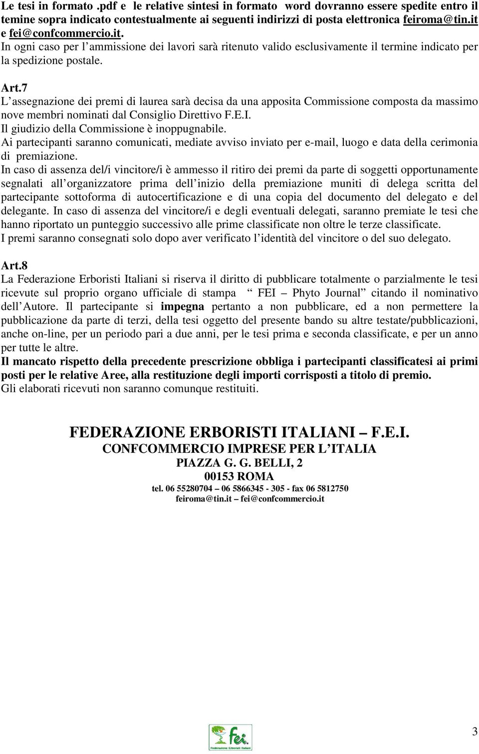 7 L assegnazione dei premi di laurea sarà decisa da una apposita Commissione composta da massimo nove membri nominati dal Consiglio Direttivo F.E.I. Il giudizio della Commissione è inoppugnabile.