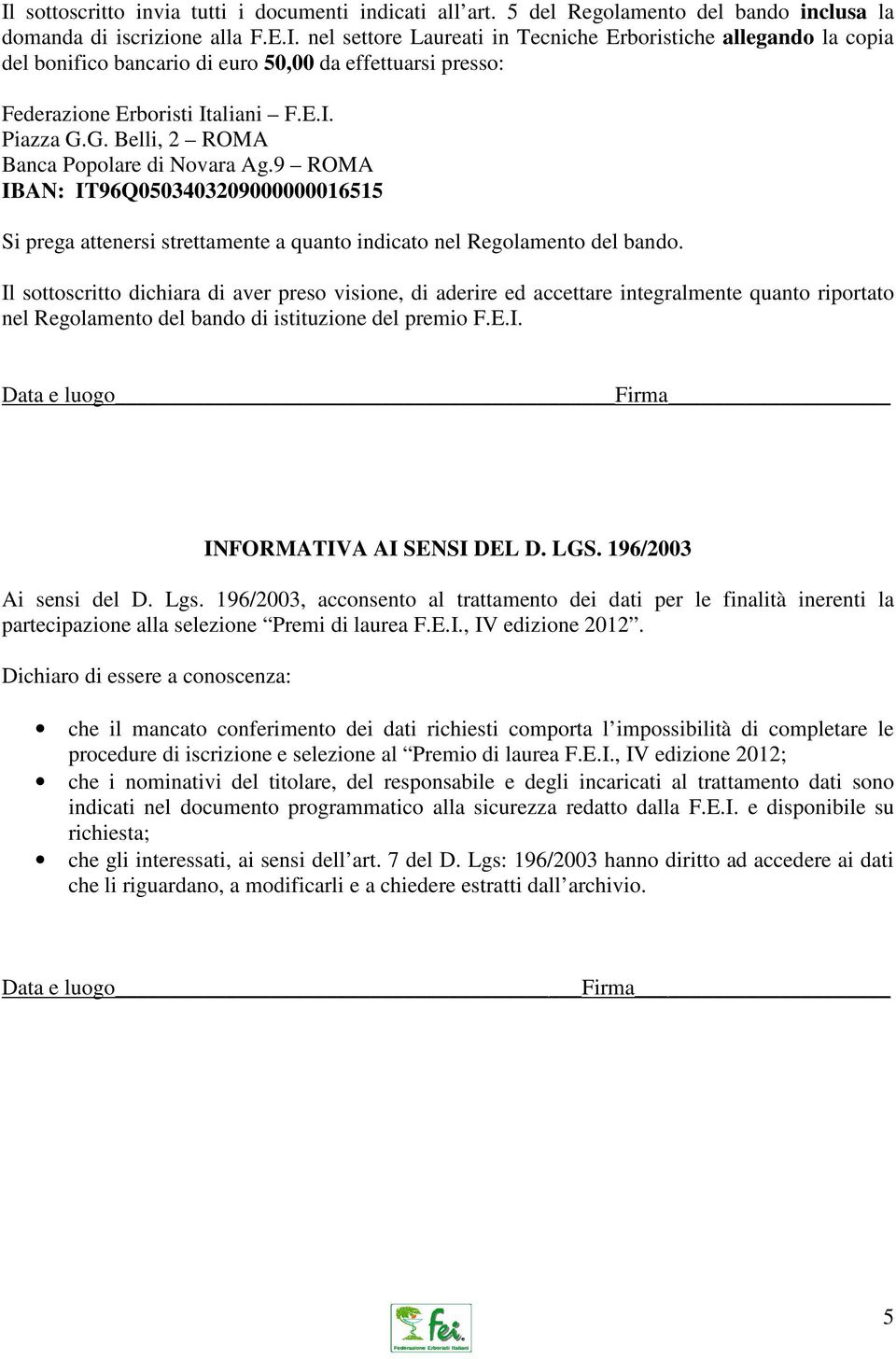 Il sottoscritto dichiara di aver preso visione, di aderire ed accettare integralmente quanto riportato nel Regolamento del bando di istituzione del premio F.E.I. Data e luogo Firma INFORMATIVA AI SENSI DEL D.