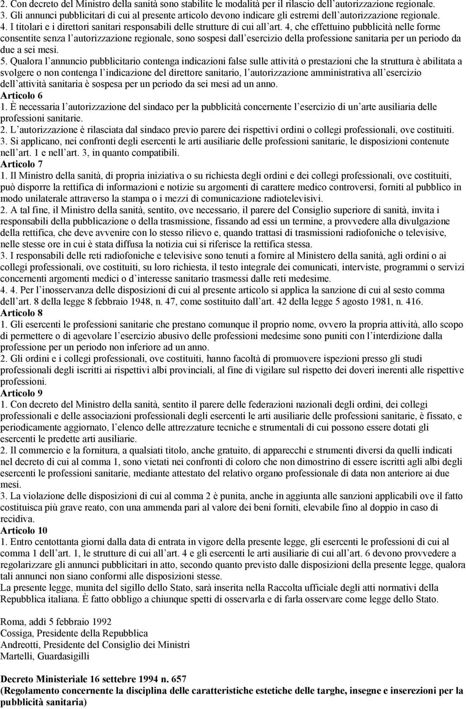 4, che effettuino pubblicità nelle forme consentite senza l autorizzazione regionale, sono sospesi dall esercizio della professione sanitaria per un periodo da due a sei mesi. 5.