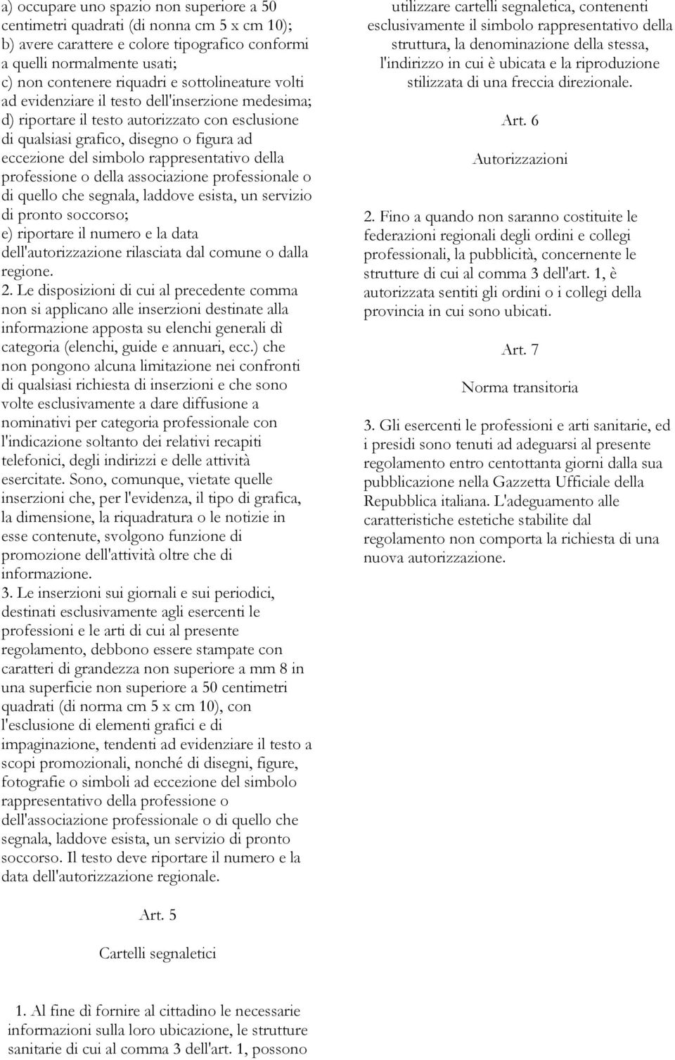 della professione o della associazione professionale o di quello che segnala, laddove esista, un servizio di pronto soccorso; e) riportare il numero e la data dell'autorizzazione rilasciata dal