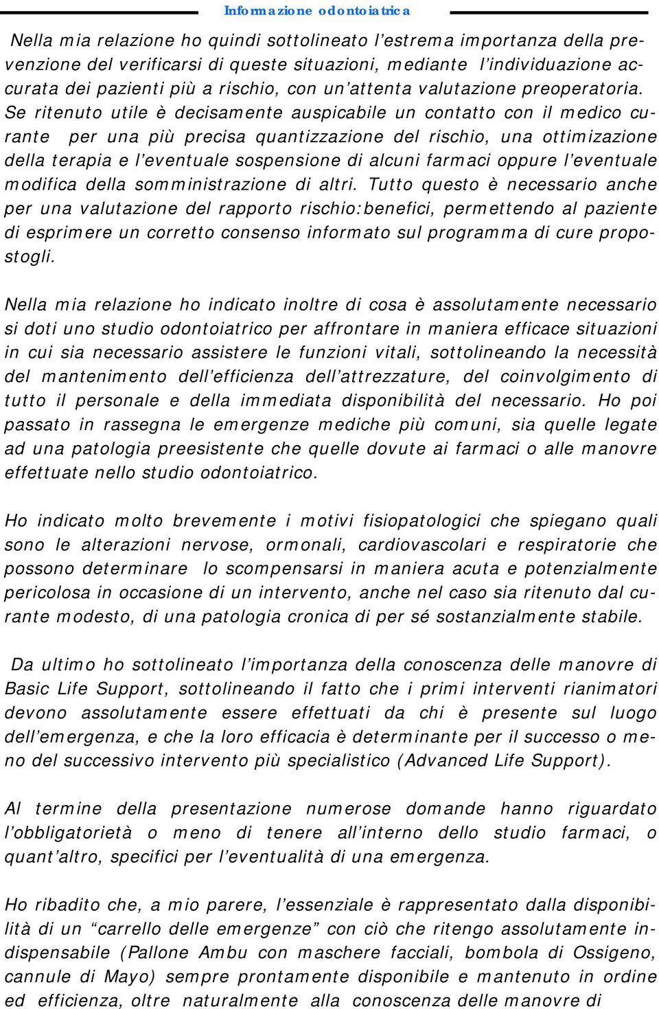 Se ritenuto utile è decisamente auspicabile un contatto con il medico curante per una più precisa quantizzazione del rischio, una ottimizazione della terapia e l eventuale sospensione di alcuni