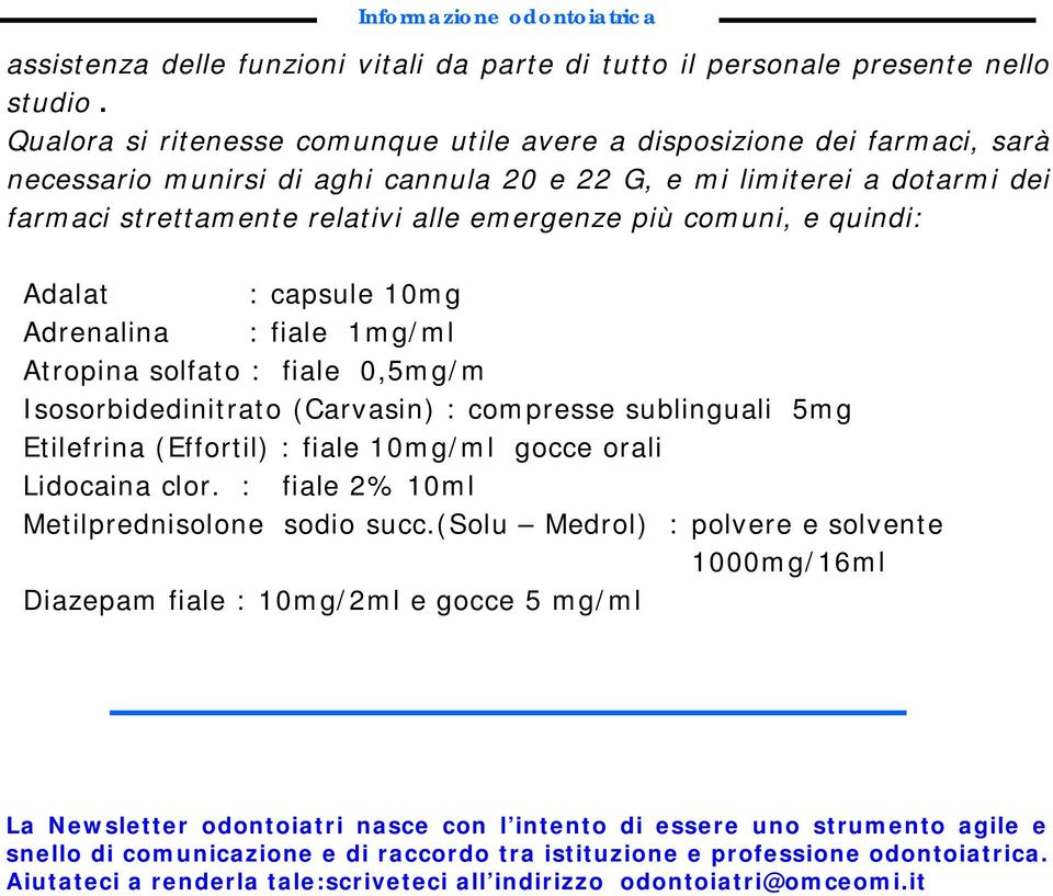 comuni, e quindi: Adalat : capsule 10mg Adrenalina : fiale 1mg/ml Atropina solfato : fiale 0,5mg/m Isosorbidedinitrato (Carvasin) : compresse sublinguali 5mg Etilefrina (Effortil) : fiale 10mg/ml