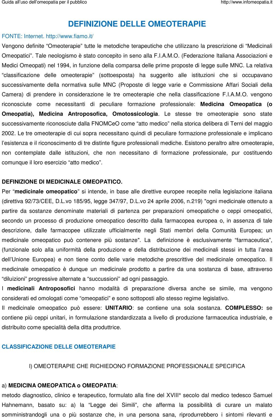 La relativa classificazione delle omeoterapie (sottoesposta) ha suggerito alle istituzioni che si occupavano successivamente della normativa sulle MNC (Proposte di legge varie e Commissione Affari