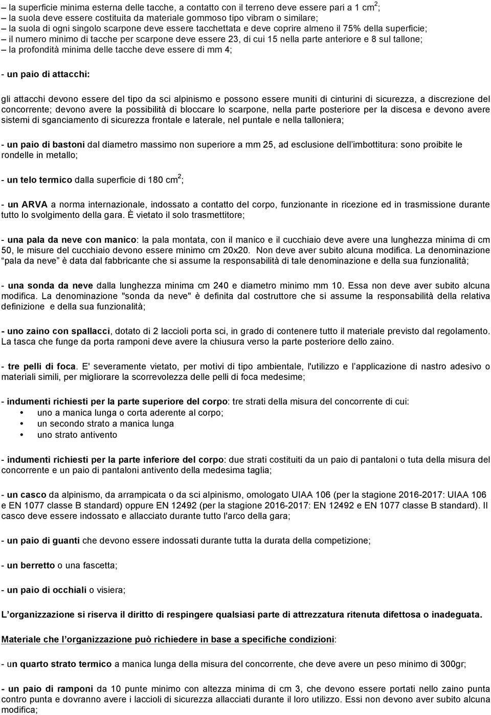 minima delle tacche deve essere di mm 4; - un paio di attacchi: gli attacchi devono essere del tipo da sci alpinismo e possono essere muniti di cinturini di sicurezza, a discrezione del concorrente;