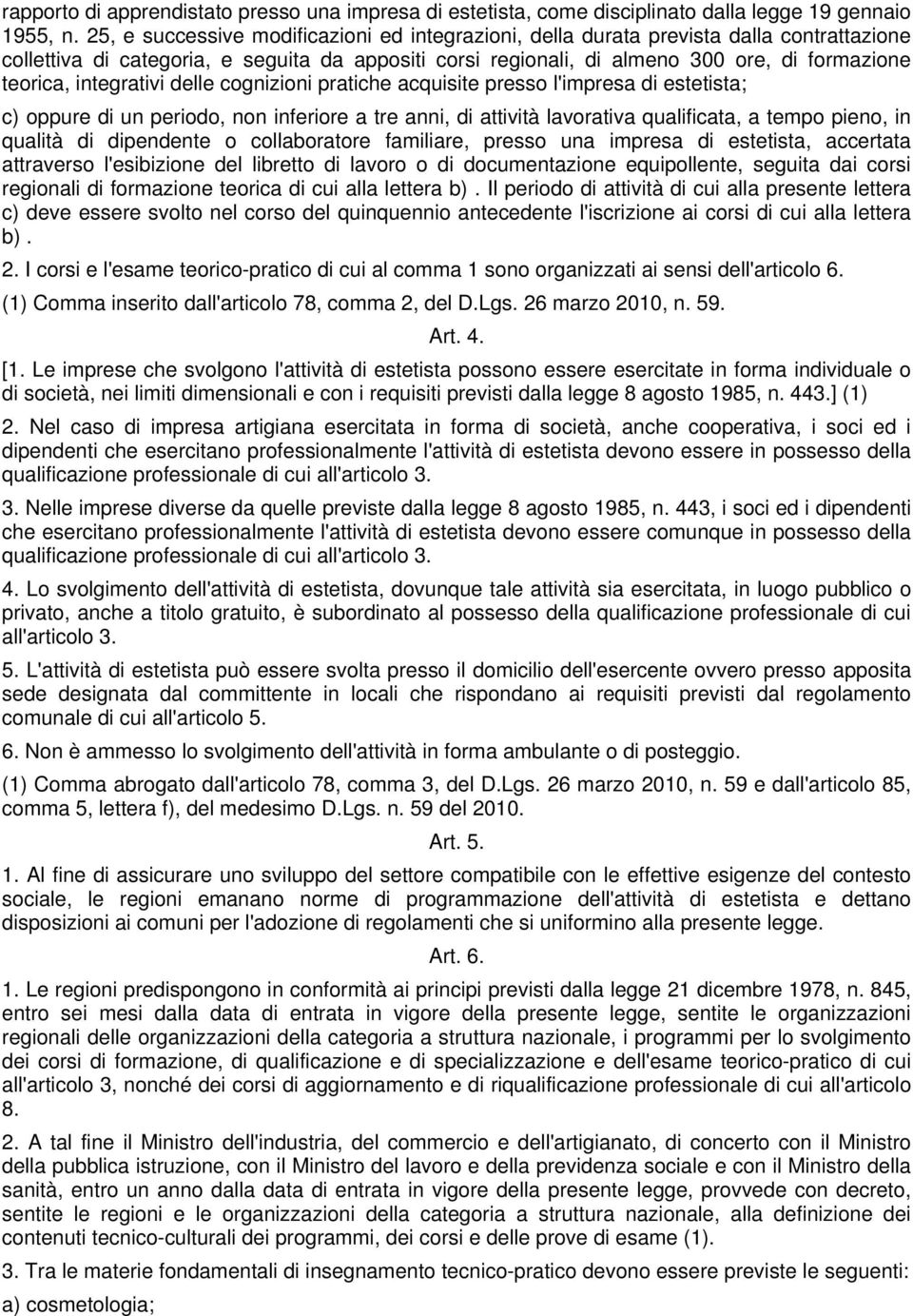 integrativi delle cognizioni pratiche acquisite presso l'impresa di estetista; c) oppure di un periodo, non inferiore a tre anni, di attività lavorativa qualificata, a tempo pieno, in qualità di