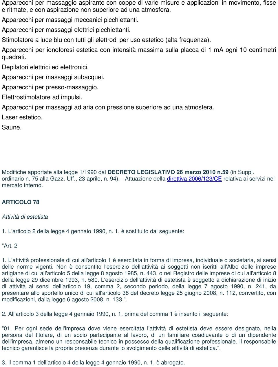 Apparecchi per ionoforesi estetica con intensità massima sulla placca di 1 ma ogni 10 centimetri quadrati. Depilatori elettrici ed elettronici. Apparecchi per massaggi subacquei.