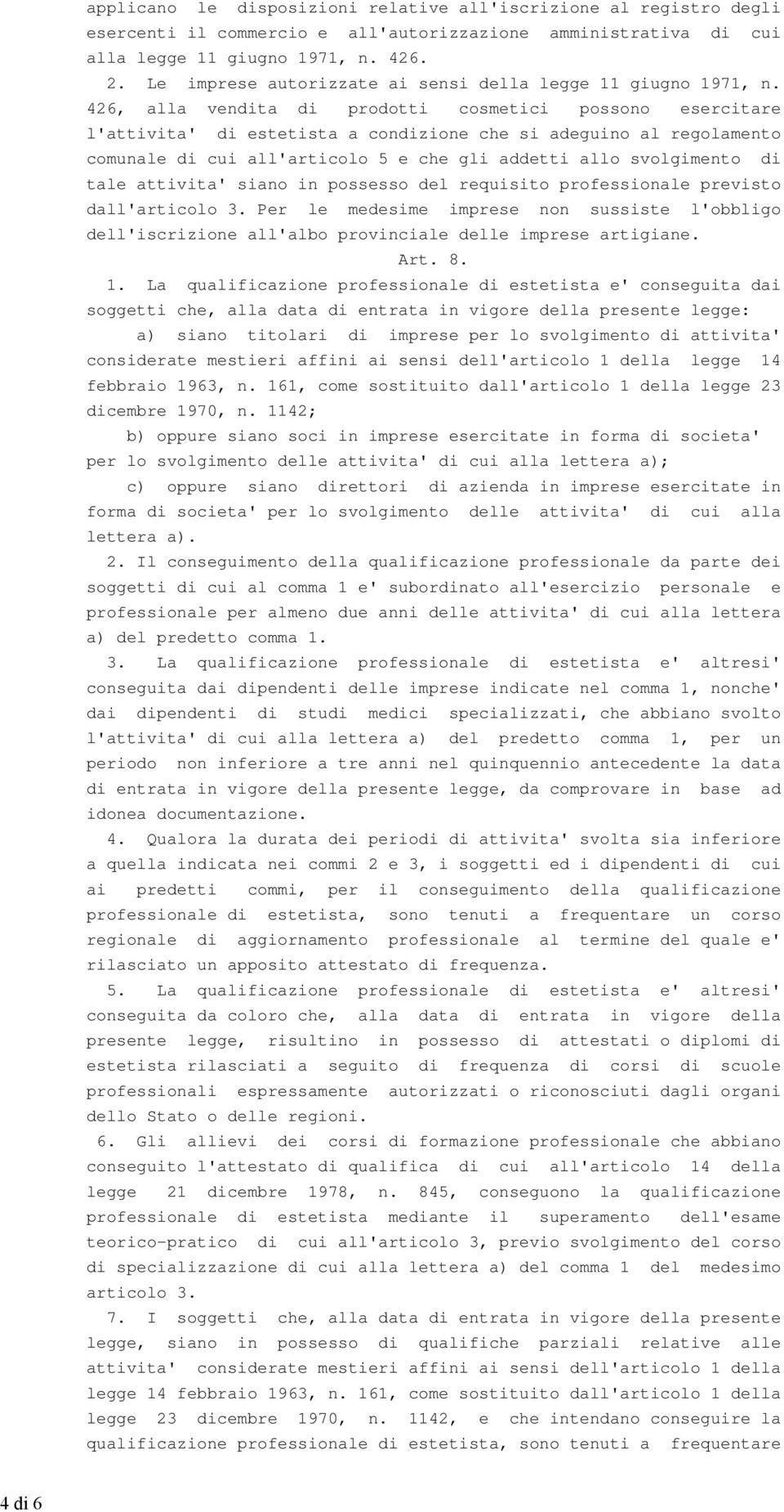 426, alla vendita di prodotti cosmetici possono esercitare l'attivita' di estetista a condizione che si adeguino al regolamento comunale di cui all'articolo 5 e che gli addetti allo svolgimento di