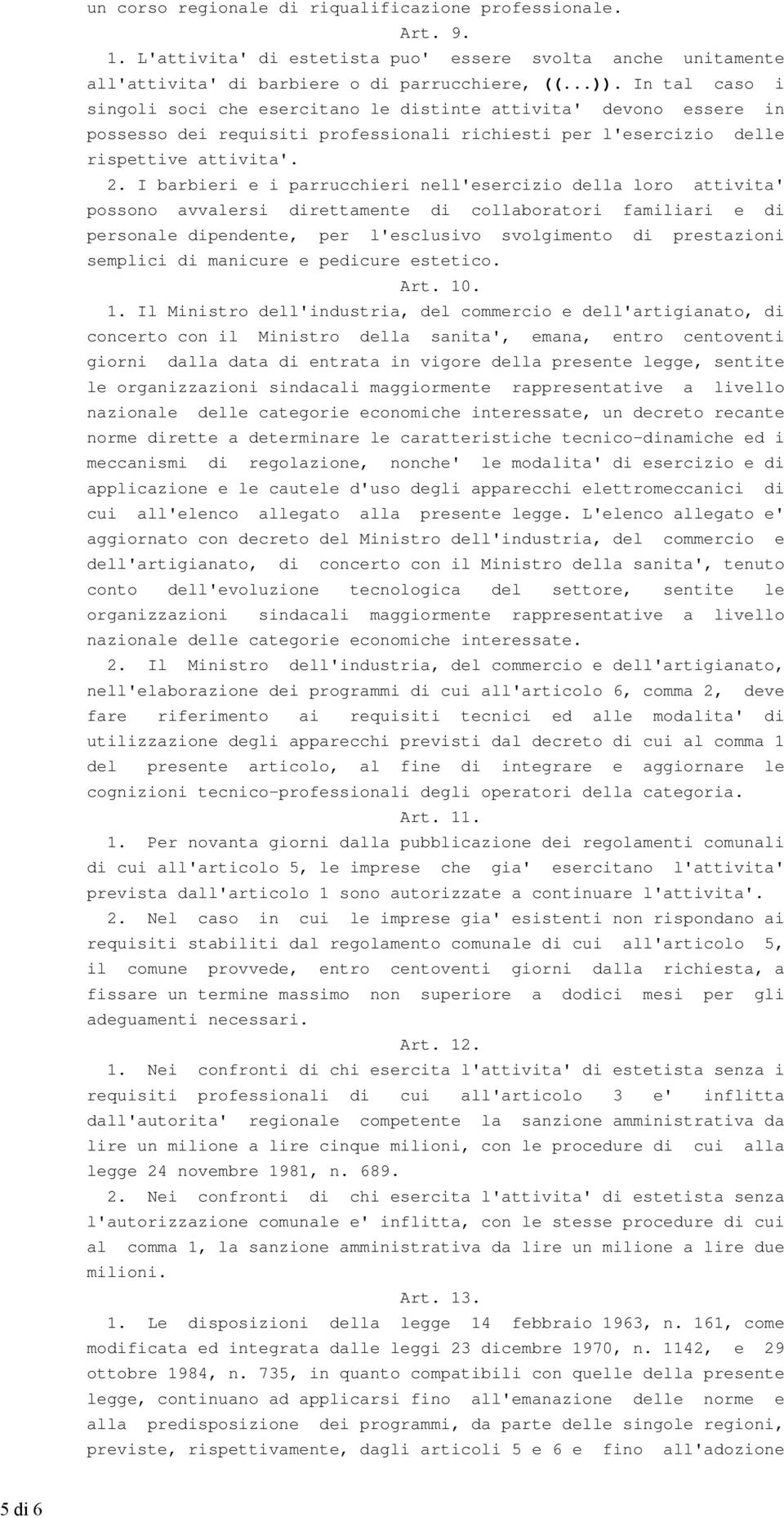 I barbieri e i parrucchieri nell'esercizio della loro attivita' possono avvalersi direttamente di collaboratori familiari e di personale dipendente, per l'esclusivo svolgimento di prestazioni