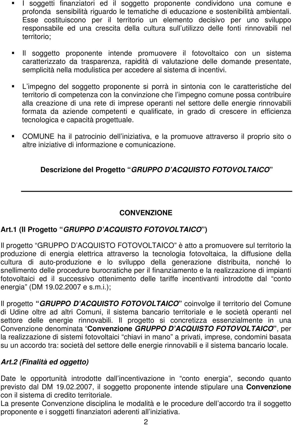 intende promuovere il fotovoltaico con un sistema caratterizzato da trasparenza, rapidità di valutazione delle domande presentate, semplicità nella modulistica per accedere al sistema di incentivi.