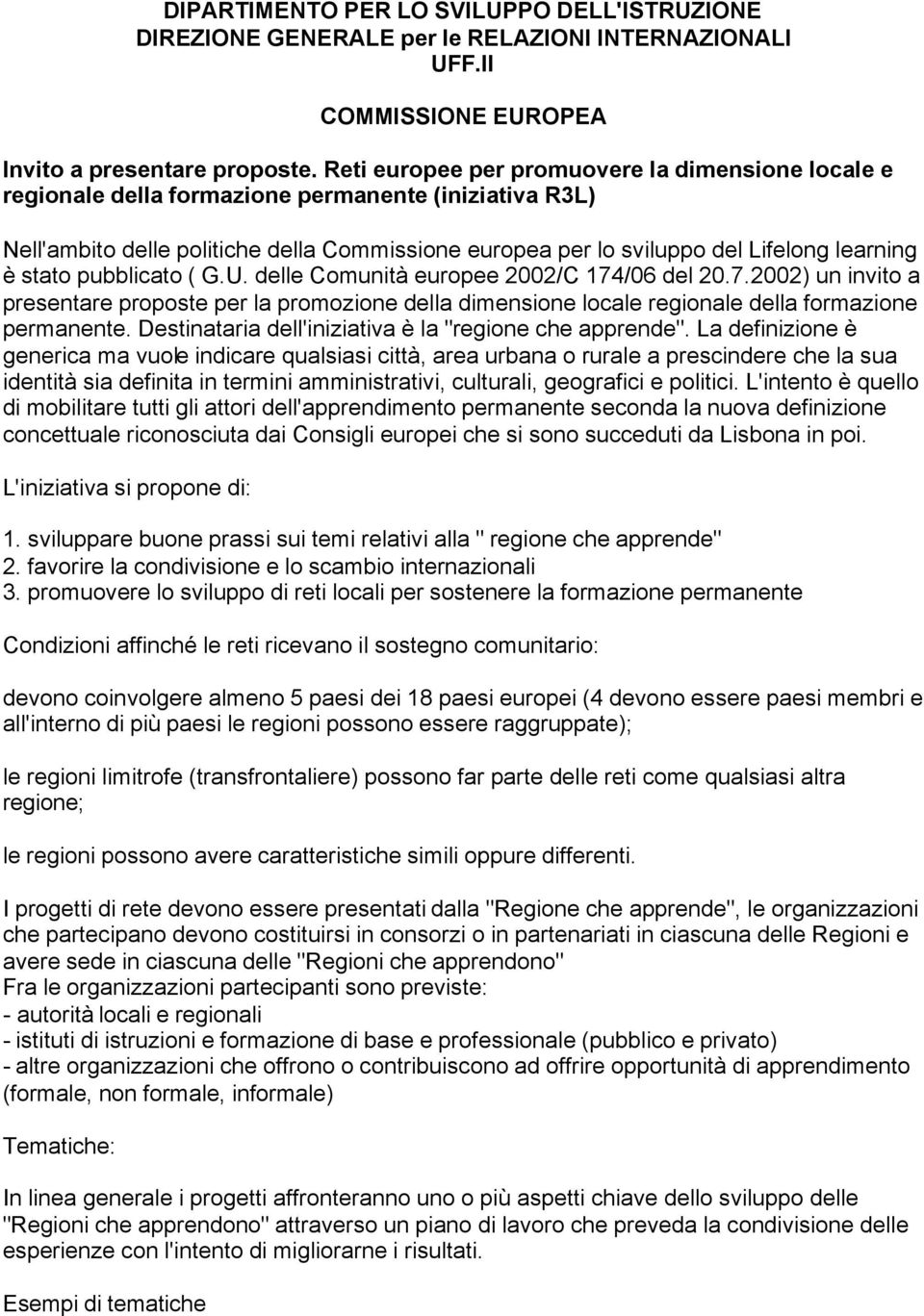 stato pubblicato ( G.U. delle Comunità europee 2002/C 174/06 del 20.7.2002) un invito a presentare proposte per la promozione della dimensione locale regionale della formazione permanente.