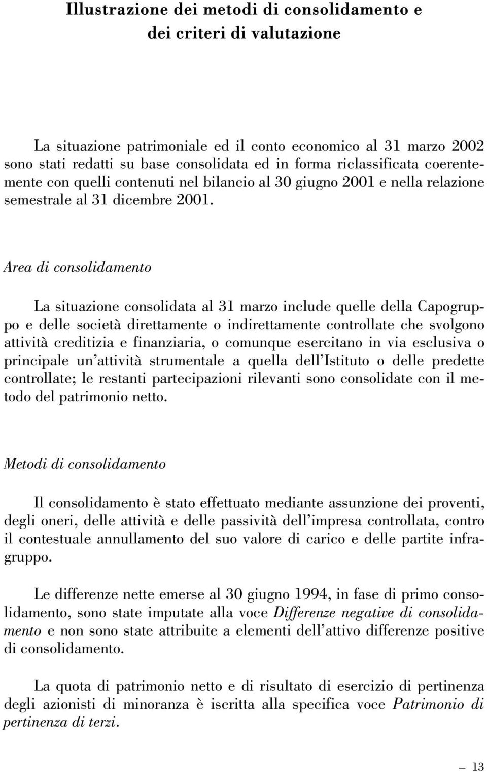 Area di consolidamento La situazione consolidata al 31 marzo include quelle della Capogruppo e delle società direttamente o indirettamente controllate che svolgono attività creditizia e finanziaria,