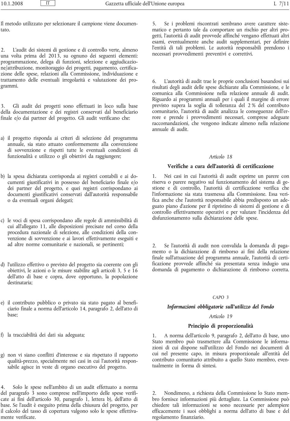 monitoraggio dei progetti, pagamento, certificazione delle spese, relazioni alla Commissione, individuazione e trattamento delle eventuali irregolarità e valutazione dei programmi. 3.