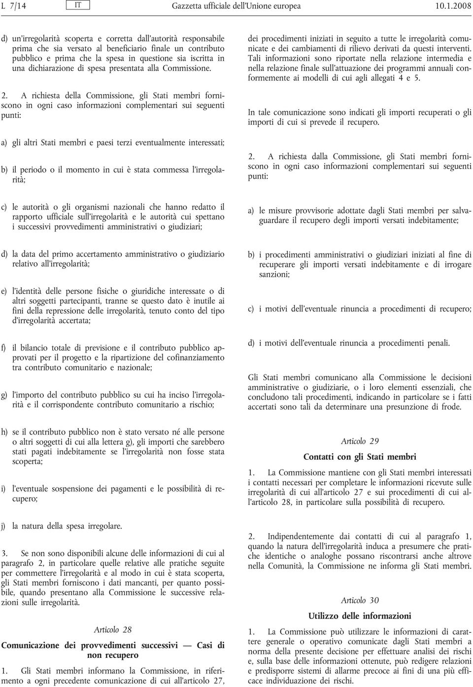 .1.2008 d) un'irregolarità scoperta e corretta dall'autorità responsabile prima che sia versato al beneficiario finale un contributo pubblico e prima che la spesa in questione sia iscritta in una