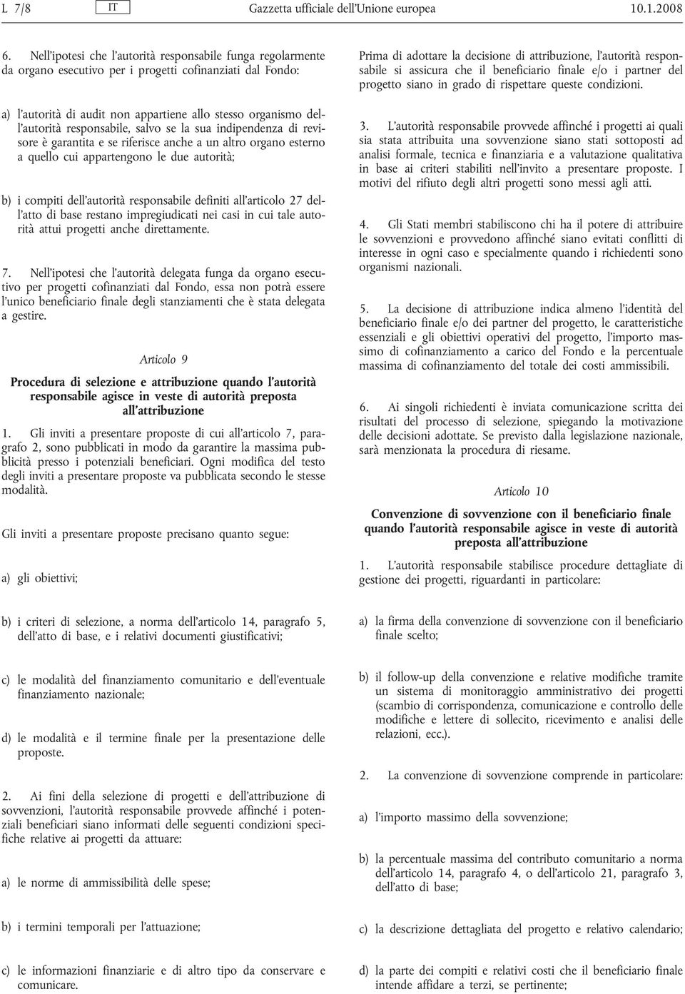 responsabile, salvo se la sua indipendenza di revisore è garantita e se riferisce anche a un altro organo esterno a quello cui appartengono le due autorità; b) i compiti dell'autorità responsabile