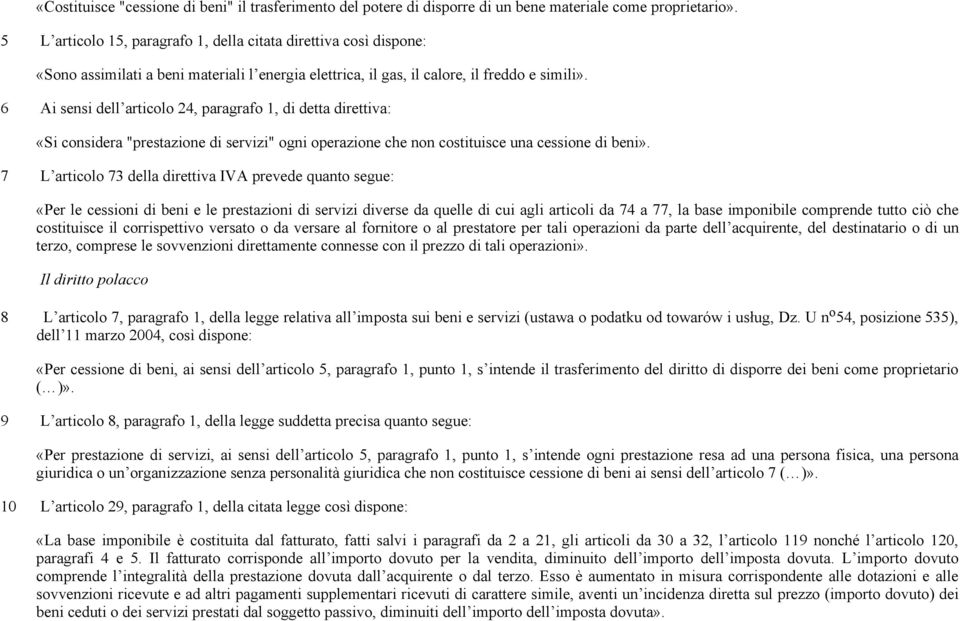 6 Ai sensi dell articolo 24, paragrafo 1, di detta direttiva: «Si considera "prestazione di servizi" ogni operazione che non costituisce una cessione di beni».