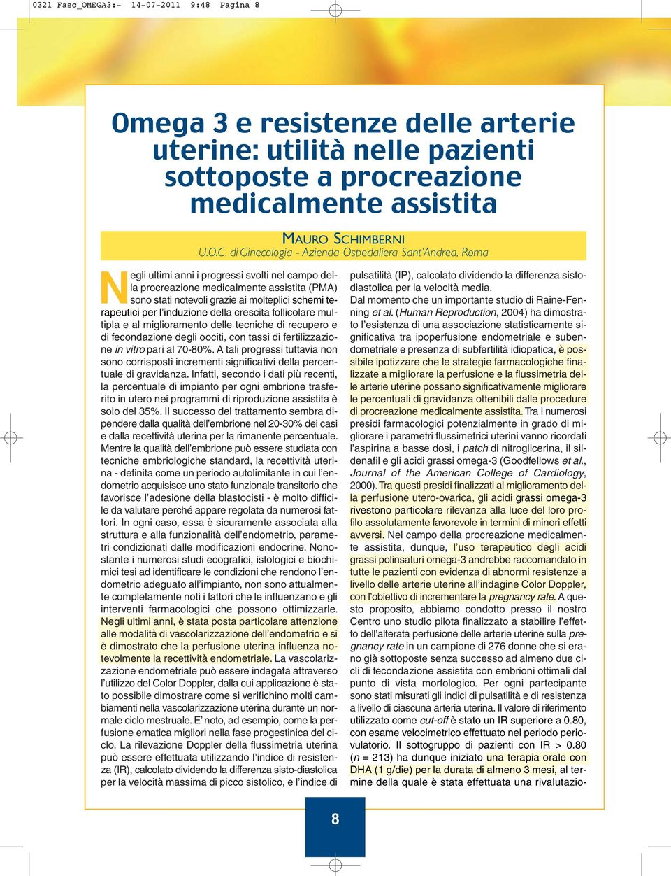 di Ginecologia - Azienda Ospedaliera Sant Andrea, Roma Negli ultimi anni i progressi svolti nel campo della procreazione medicalmente assistita (PMA) sono stati notevoli grazie ai molteplici schemi