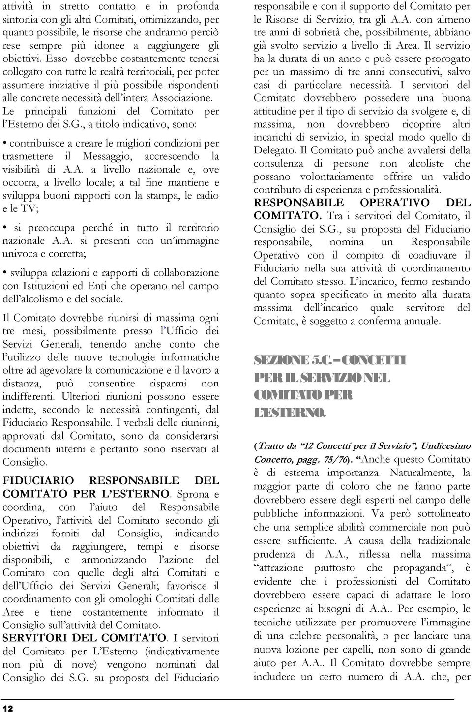 Le principali funzioni del Comitato per l Esterno dei S.G., a titolo indicativo, sono: contribuisce a creare le migliori condizioni per trasmettere il Messaggio, accrescendo la visibilità di A.