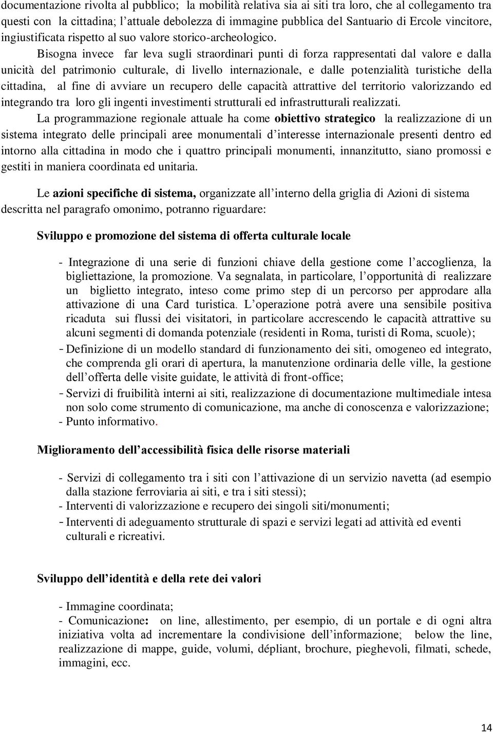 Bisogna invece far leva sugli straordinari punti di forza rappresentati dal valore e dalla unicità del patrimonio culturale, di livello internazionale, e dalle potenzialità turistiche della