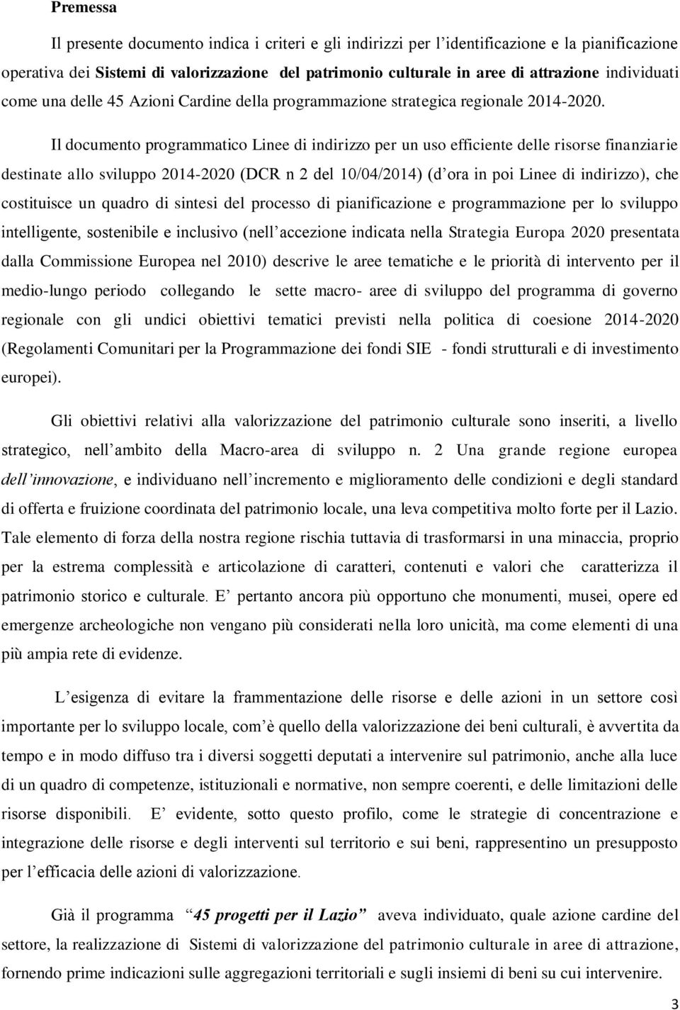 Il documento programmatico Linee di indirizzo per un uso efficiente delle risorse finanziarie destinate allo sviluppo 2014-2020 (DCR n 2 del 10/04/2014) (d ora in poi Linee di indirizzo), che