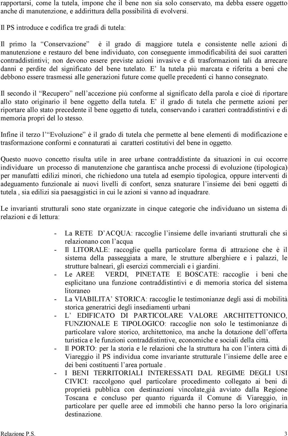 immodificabilità dei suoi caratteri contraddistintivi; non devono essere previste azioni invasive e di trasformazioni tali da arrecare danni e perdite del significato del bene tutelato.