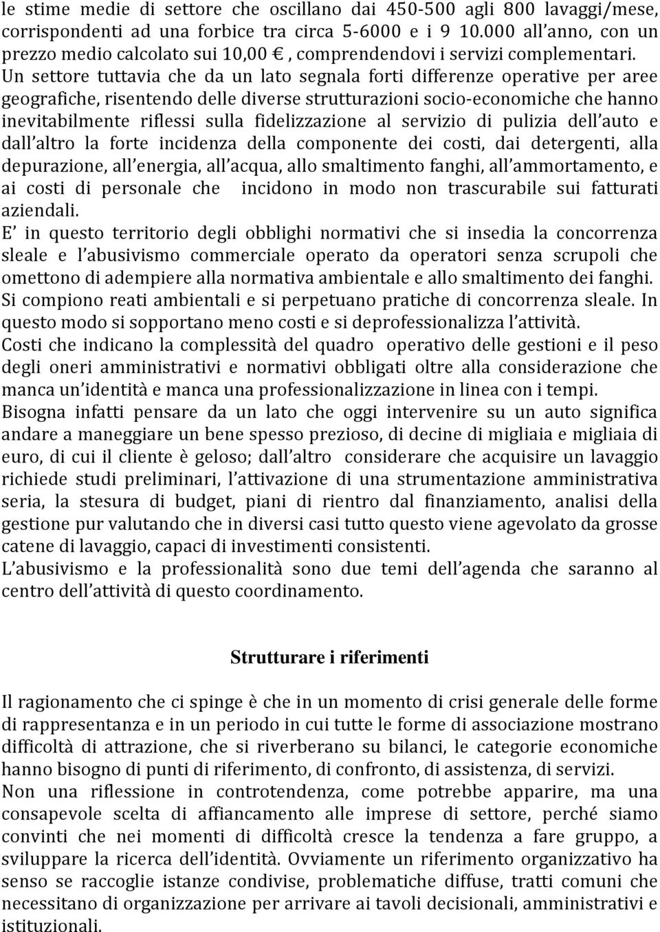 Un settore tuttavia che da un lato segnala forti differenze operative per aree geografiche, risentendo delle diverse strutturazioni socio-economiche che hanno inevitabilmente riflessi sulla