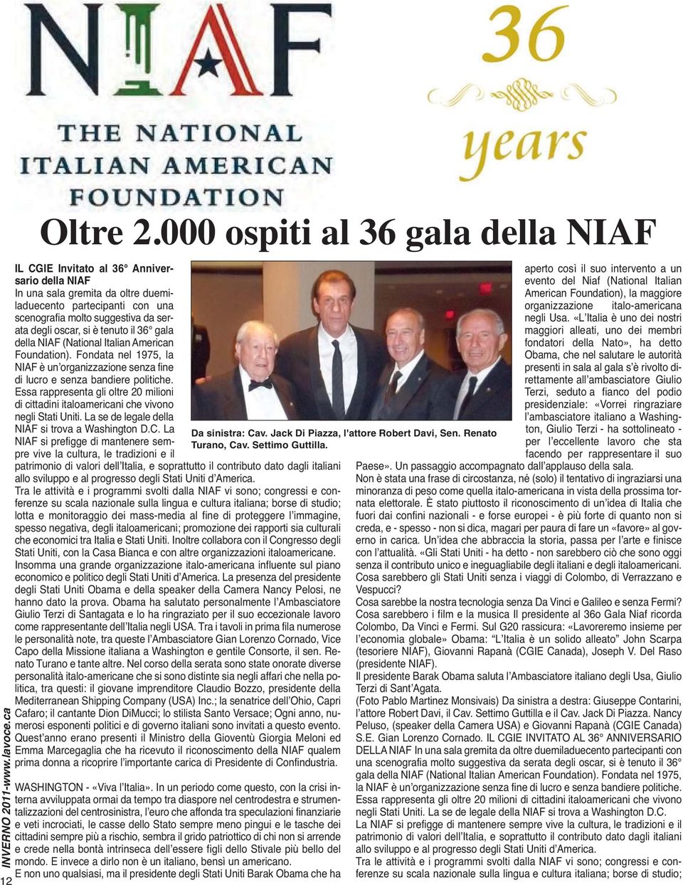 si è tenuto il 36 gala della NIAF (National Italian American Foundation). Fondata nel 1975, la NIAF è unʼorganizzazione senza fine di lucro e senza bandiere politiche.