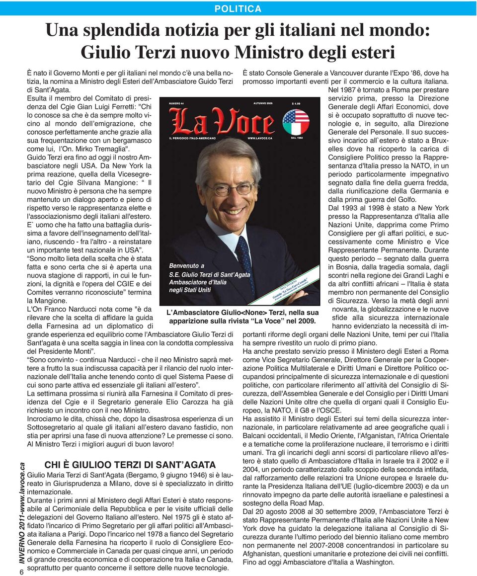 frequentazione con un bergamasco come lui, lʼon. Mirko Tremaglia". Guido Terzi era fino ad oggi il nostro Ambasciatore negli USA.