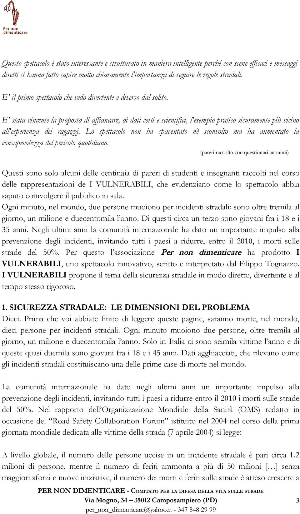 E' stata vincente la proposta di affiancare, ai dati certi e scientifici, l'esempio pratico sicuramente più vicino all'esperienza dei ragazzi.