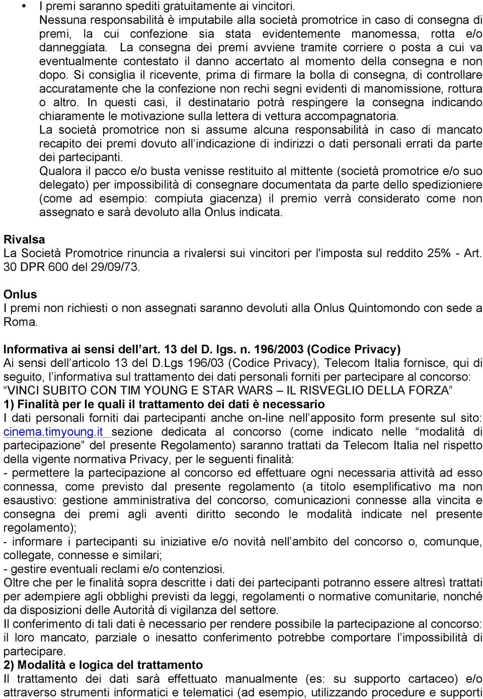 La consegna dei premi avviene tramite corriere o posta a cui va eventualmente contestato il danno accertato al momento della consegna e non dopo.