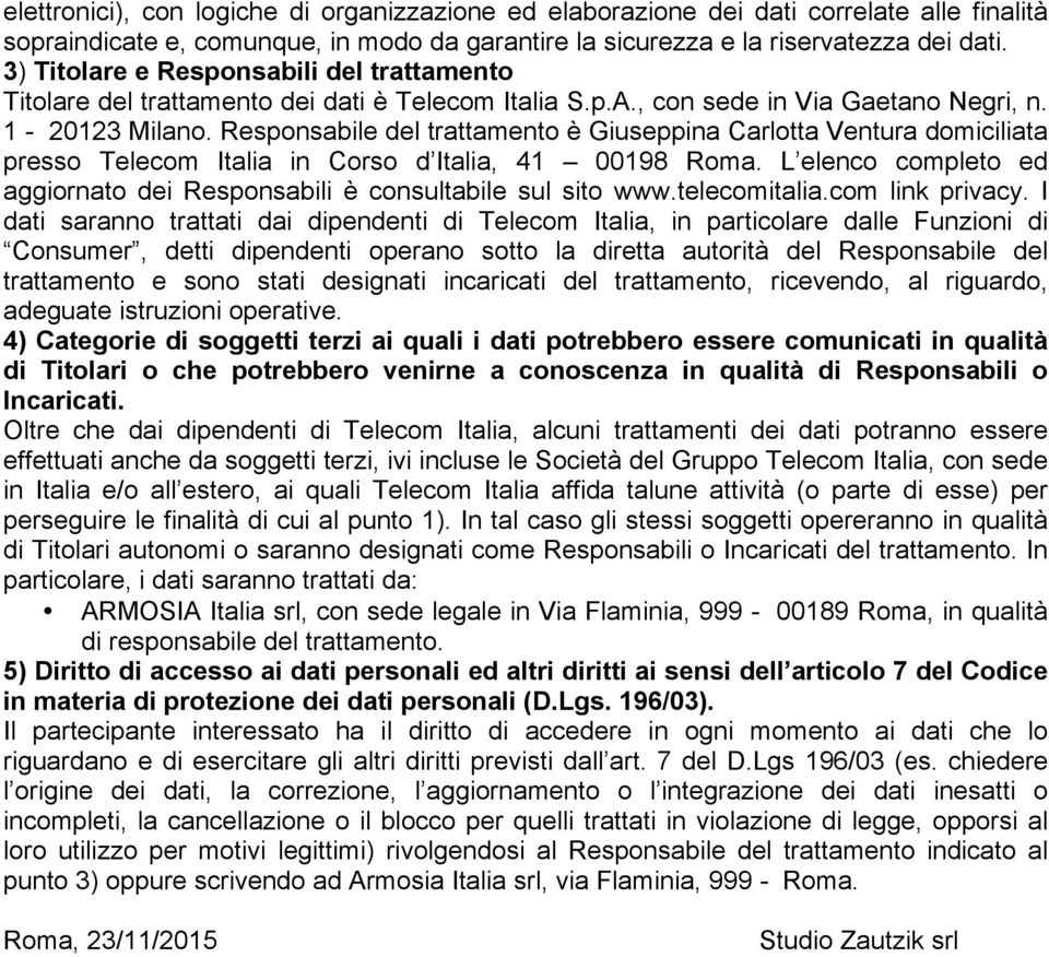 Responsabile del trattamento è Giuseppina Carlotta Ventura domiciliata presso Telecom Italia in Corso d Italia, 41 00198 Roma.