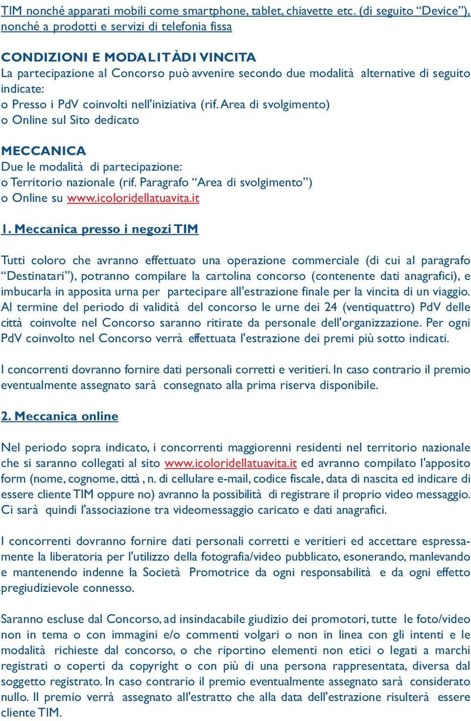 o Presso i PdV coinvolti nell'iniziativa (rif.area di svolgimento) o Online sul Sito dedicato MECCANICA Due le modalità di partecipazione: o Territorio nazionale (rif.