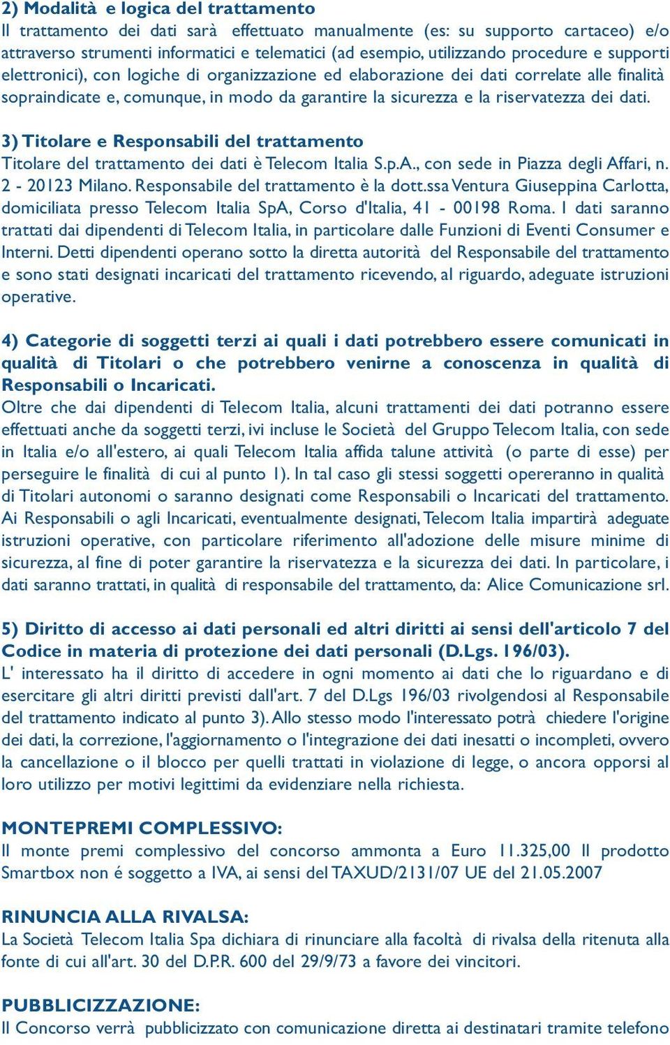 dati. 3) Titolare e Responsabili del trattamento Titolare del trattamento dei dati è Telecom Italia S.p.A., con sede in Piazza degli Affari, n. 2-20123 Milano. Responsabile del trattamento è la dott.