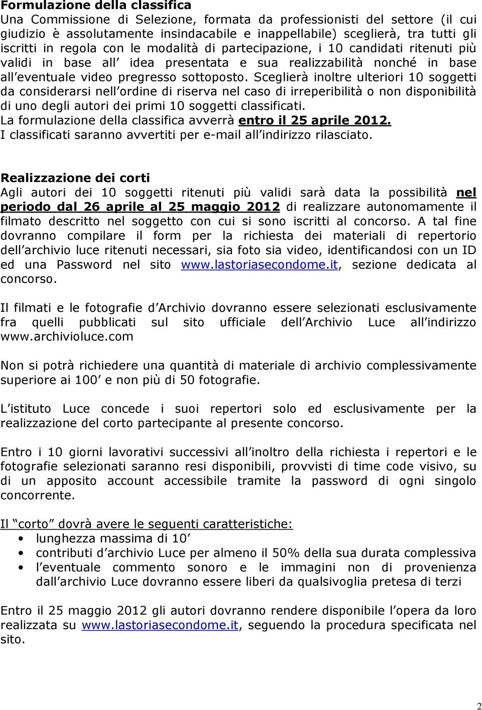 Sceglierà inoltre ulteriori 10 soggetti da considerarsi nell ordine di riserva nel caso di irreperibilità o non disponibilità di uno degli autori dei primi 10 soggetti classificati.