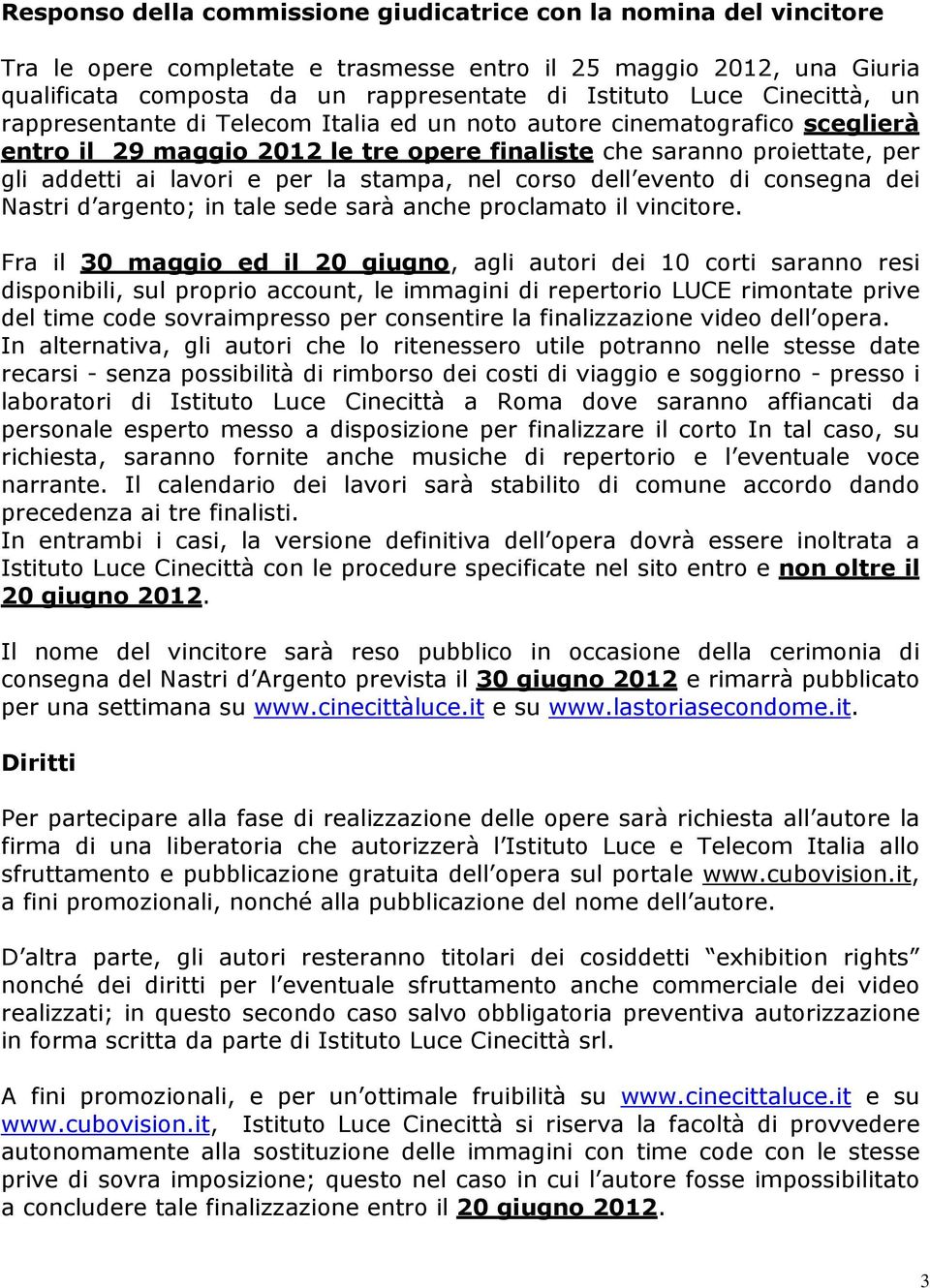 stampa, nel corso dell evento di consegna dei Nastri d argento; in tale sede sarà anche proclamato il vincitore.