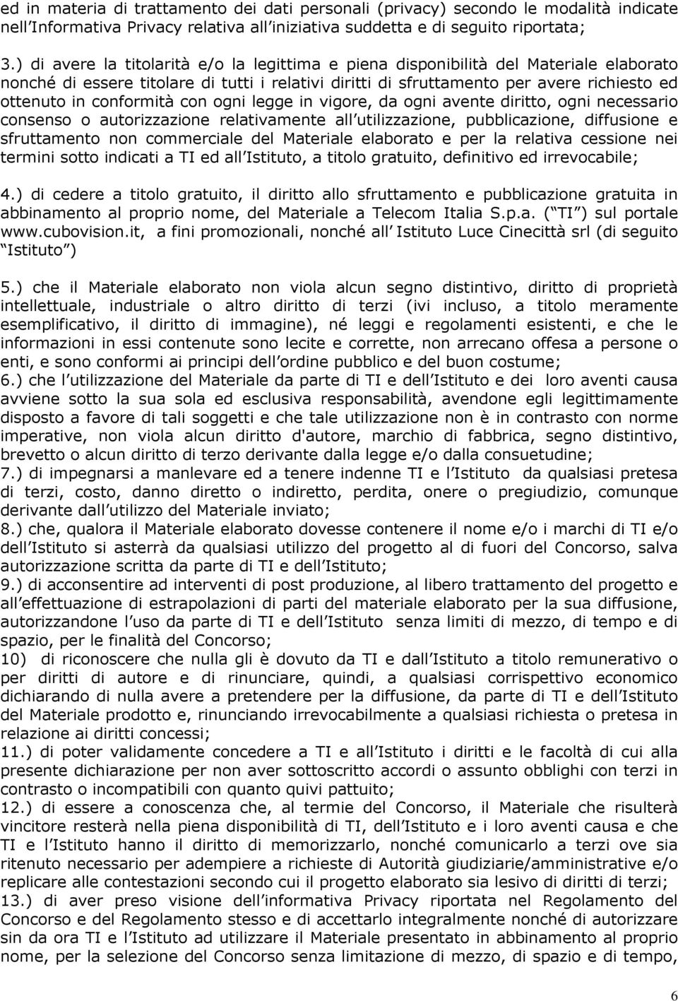 conformità con ogni legge in vigore, da ogni avente diritto, ogni necessario consenso o autorizzazione relativamente all utilizzazione, pubblicazione, diffusione e sfruttamento non commerciale del