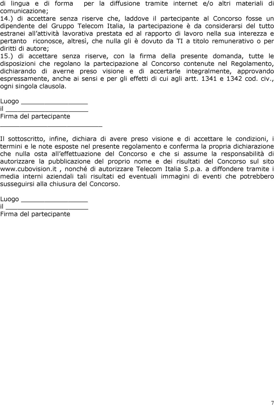 prestata ed al rapporto di lavoro nella sua interezza e pertanto riconosce, altresì, che nulla gli è dovuto da TI a titolo remunerativo o per diritti di autore; 15.