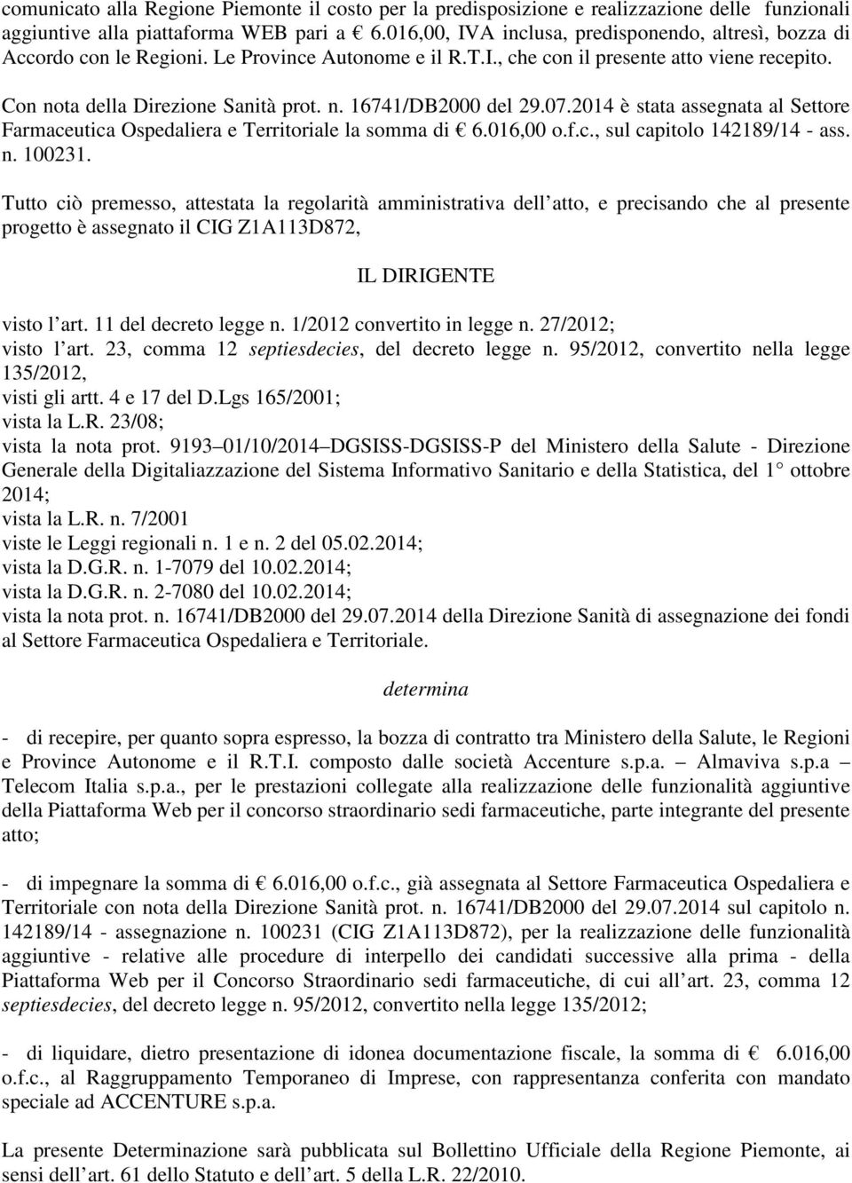 07.2014 è stata assegnata al Settore Farmaceutica Ospedaliera e Territoriale la somma di 6.016,00 o.f.c., sul capitolo 142189/14 - ass. n. 100231.