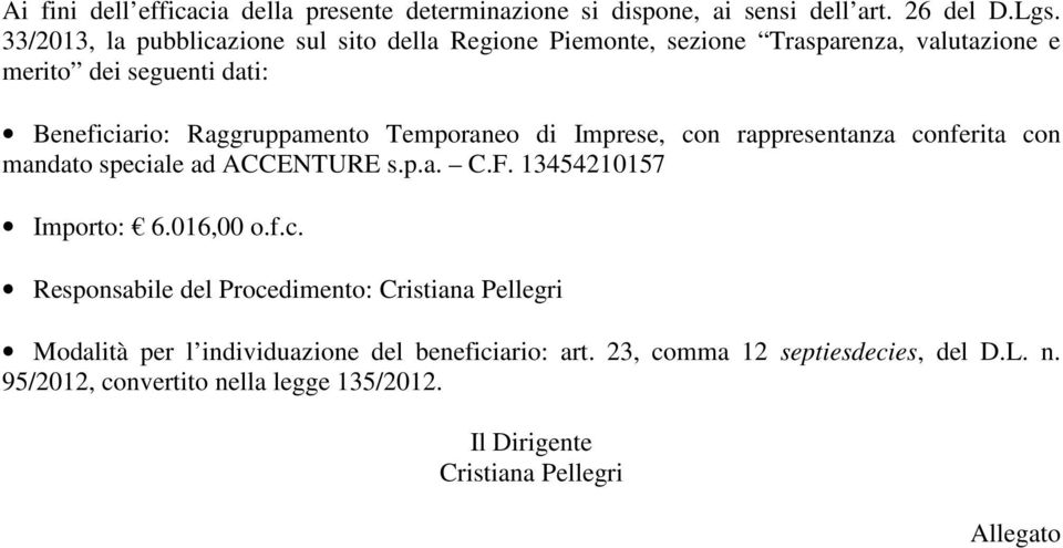 Temporaneo di Imprese, con rappresentanza conferita con mandato speciale ad ACCENTURE s.p.a. C.F. 13454210157 Importo: 6.016,00 o.f.c. Responsabile del Procedimento: Cristiana Pellegri Modalità per l individuazione del beneficiario: art.