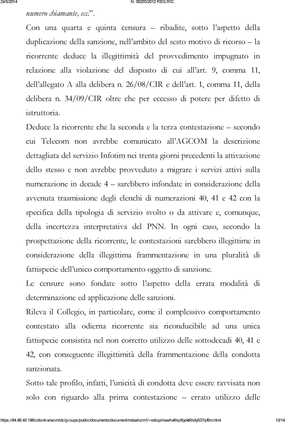 impugnato in relazione alla violazione del disposto di cui all art. 9, comma 11, dell allegato A alla delibera n. 26/08/CIR e dell art. 1, comma 11, della delibera n.