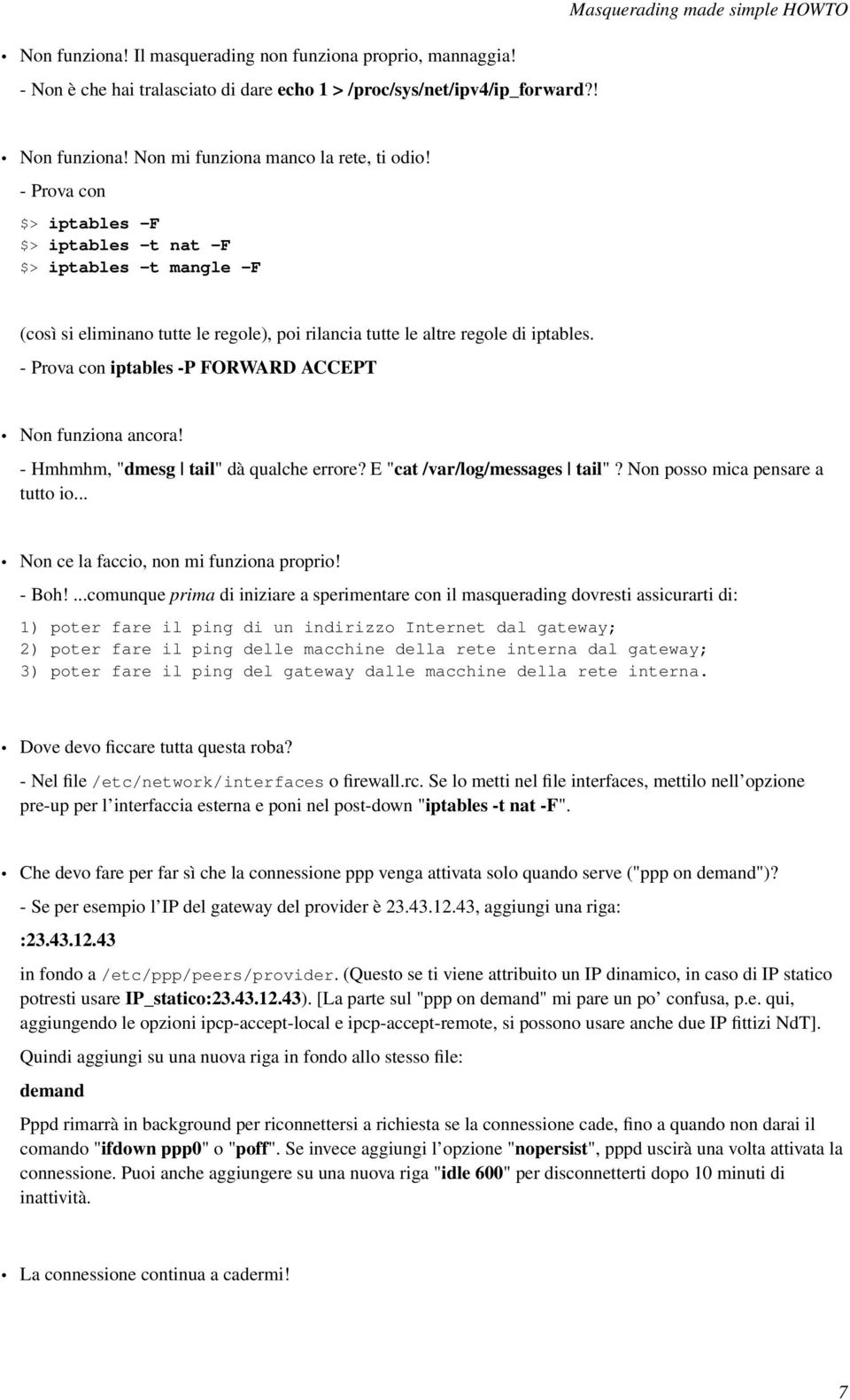 - Prova con iptables -P FORWARD ACCEPT Non funziona ancora! - Hmhmhm, "dmesg tail" dà qualche errore? E "cat /var/log/messages tail"? Non posso mica pensare a tutto io.