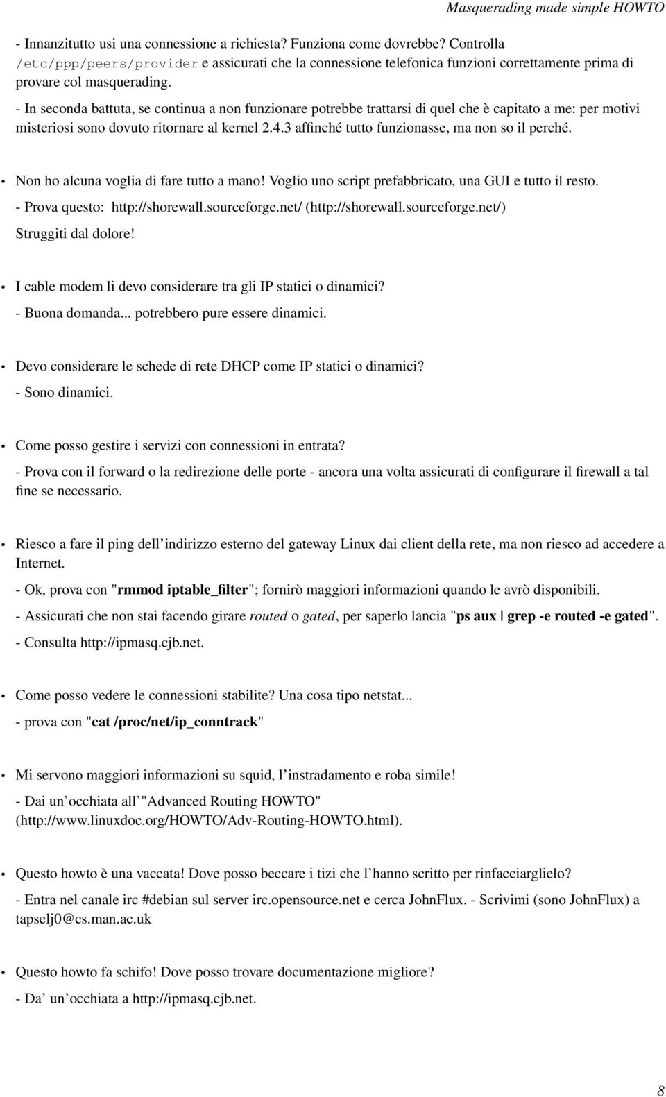 - In seconda battuta, se continua a non funzionare potrebbe trattarsi di quel che è capitato a me: per motivi misteriosi sono dovuto ritornare al kernel 2.4.