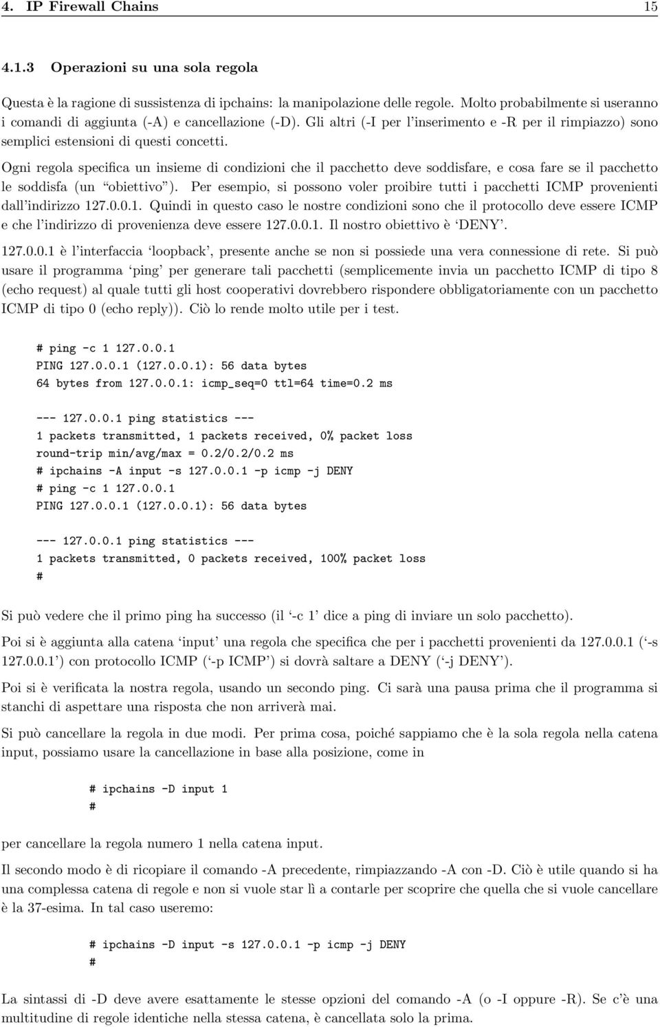 Ogni regola specifica un insieme di condizioni che il pacchetto deve soddisfare, e cosa fare se il pacchetto le soddisfa (un obiettivo ).