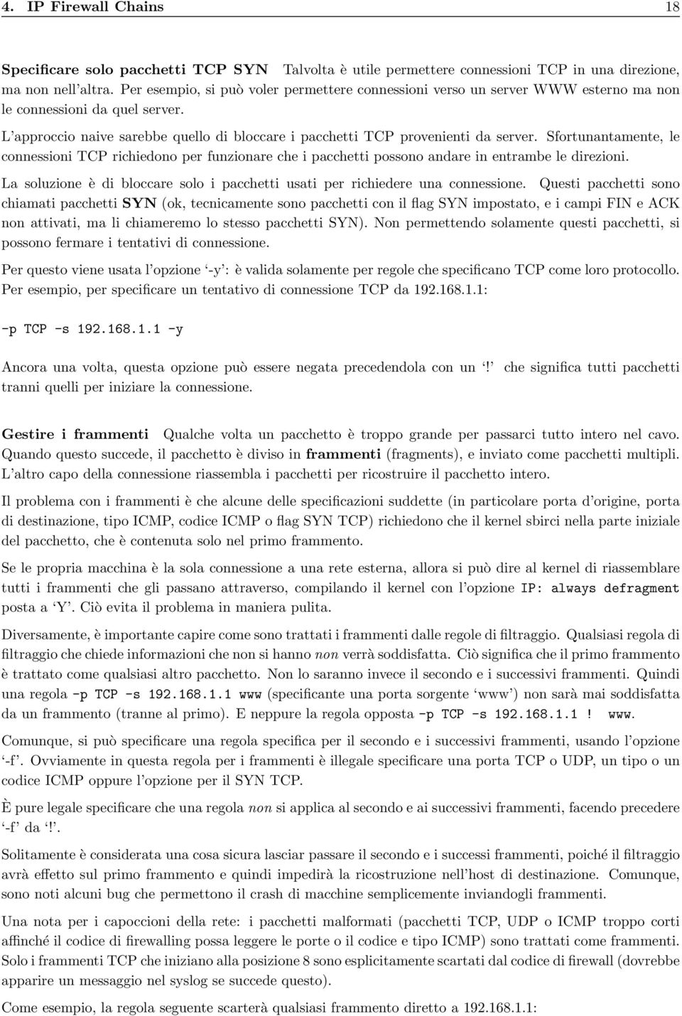 Sfortunantamente, le connessioni TCP richiedono per funzionare che i pacchetti possono andare in entrambe le direzioni.