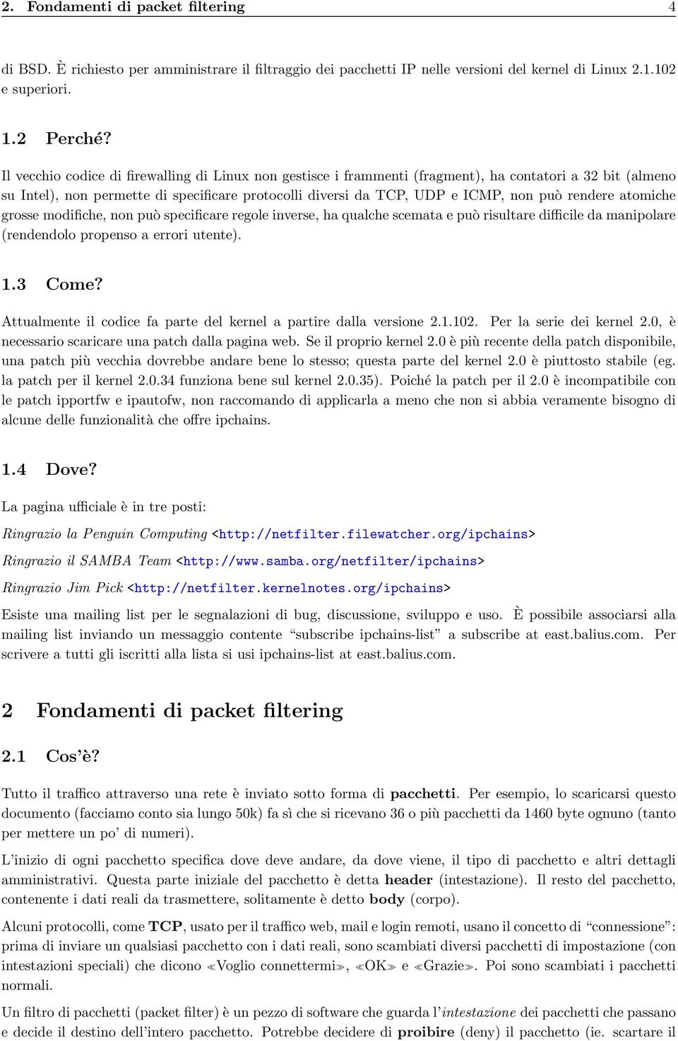 rendere atomiche grosse modifiche, non può specificare regole inverse, ha qualche scemata e può risultare difficile da manipolare (rendendolo propenso a errori utente). 1.3 Come?