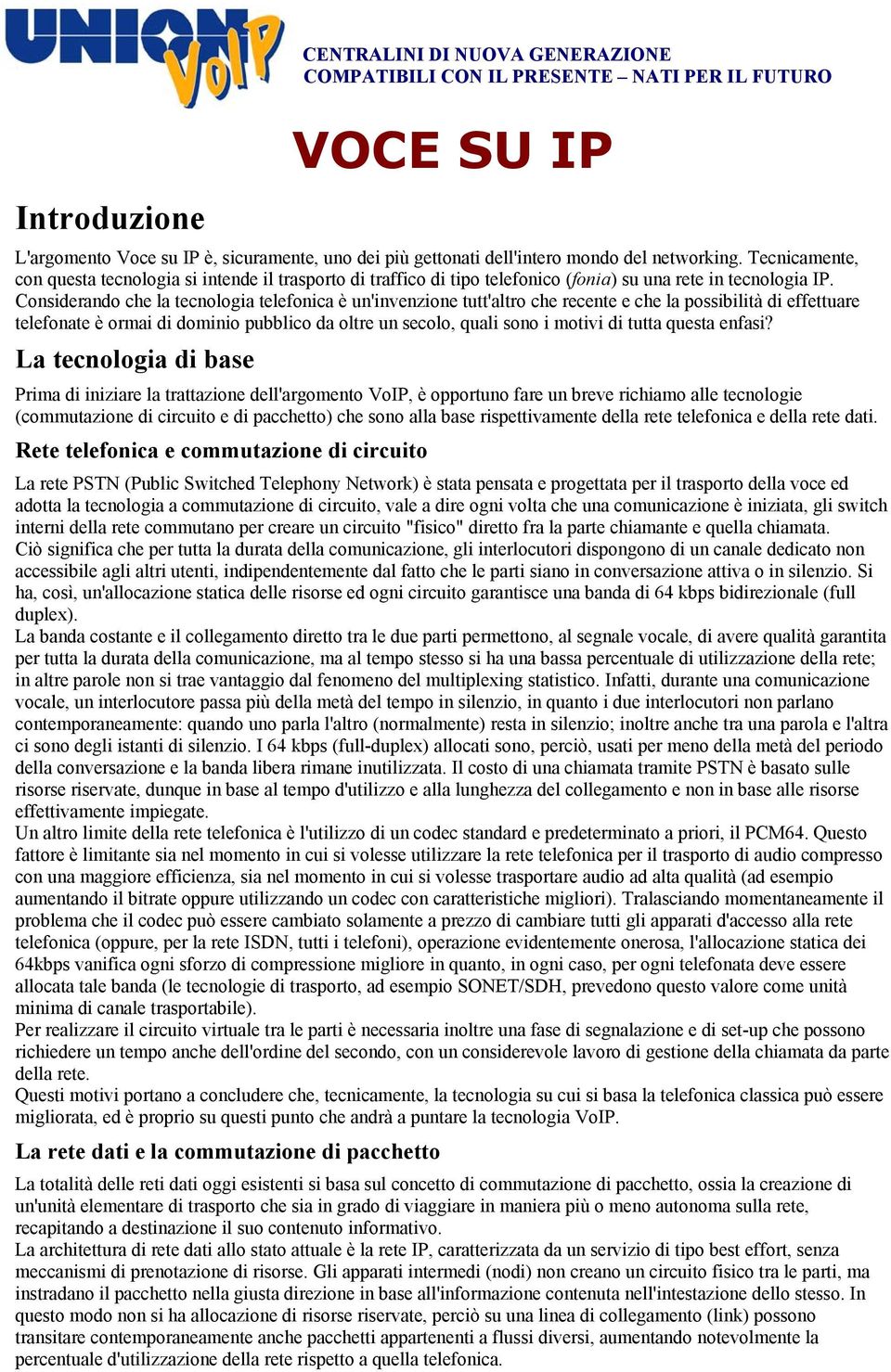 Considerando che la tecnologia telefonica è un'invenzione tutt'altro che recente e che la possibilità di effettuare telefonate è ormai di dominio pubblico da oltre un secolo, quali sono i motivi di