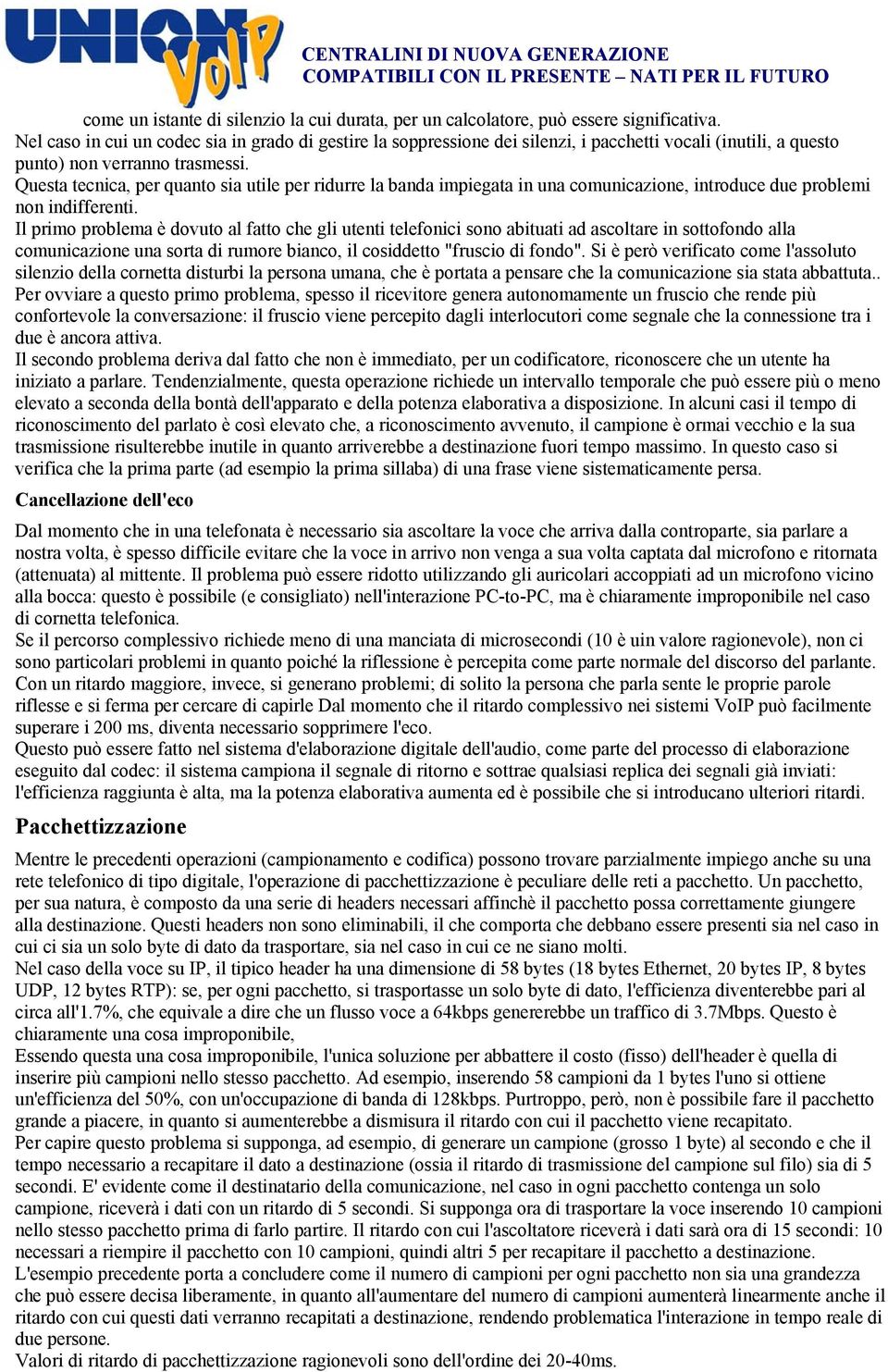 Questa tecnica, per quanto sia utile per ridurre la banda impiegata in una comunicazione, introduce due problemi non indifferenti.