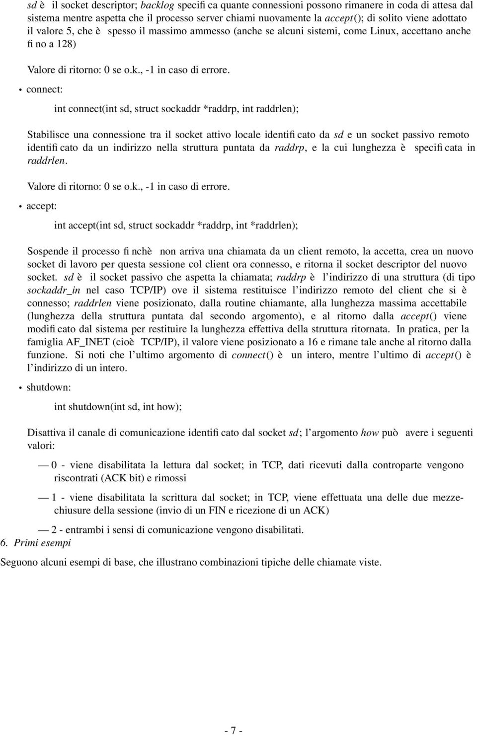 connect: int connect(int sd, struct sockaddr *raddrp, int raddrlen); Stabilisce una connessione tra il socket attivo locale identificato da sd eunsocket passivo remoto identificato da un indirizzo