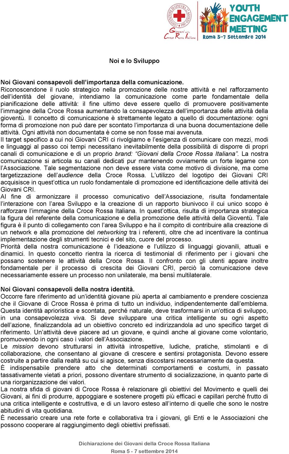 attività: il fine ultimo deve essere quello di promuovere positivamente l immagine della Croce Rossa aumentando la consapevolezza dell importanza delle attività della gioventù.