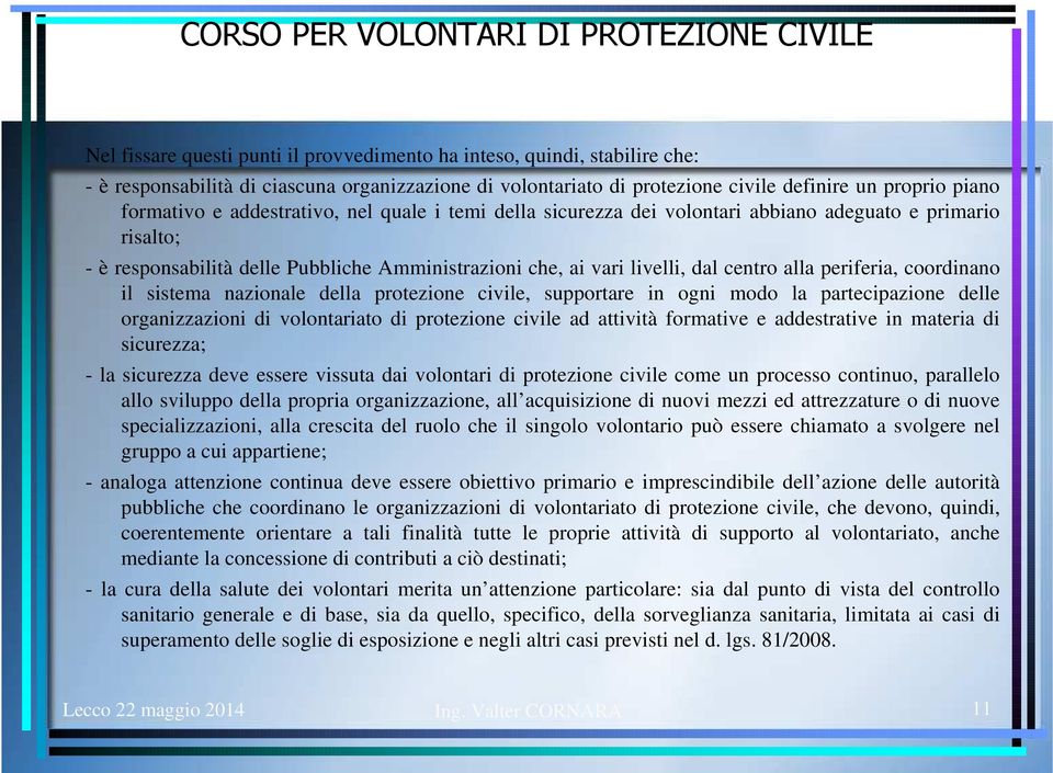 coordinano il sistema nazionale della protezione civile, supportare in ogni modo la partecipazione delle organizzazioni di volontariato di protezione civile ad attività formative e addestrative in